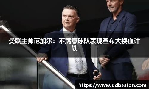 曼联主帅范加尔：不满意球队表现宣布大换血计划
