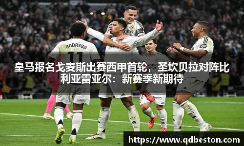 皇马报名戈麦斯出赛西甲首轮，圣坎贝拉对阵比利亚雷亚尔：新赛季新期待