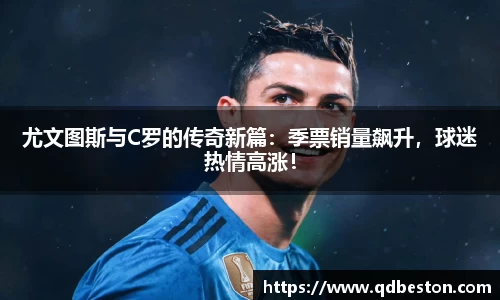 尤文图斯与C罗的传奇新篇：季票销量飙升，球迷热情高涨！