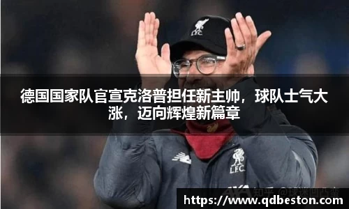 德国国家队官宣克洛普担任新主帅，球队士气大涨，迈向辉煌新篇章