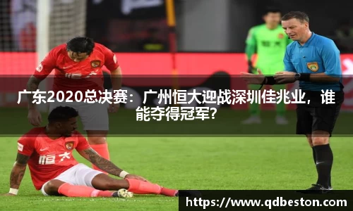 广东2020总决赛：广州恒大迎战深圳佳兆业，谁能夺得冠军？