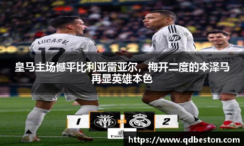 皇马主场憾平比利亚雷亚尔，梅开二度的本泽马再显英雄本色