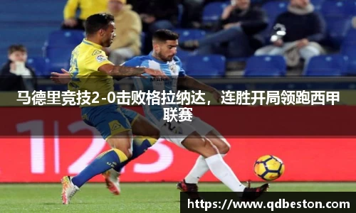 马德里竞技2-0击败格拉纳达，连胜开局领跑西甲联赛