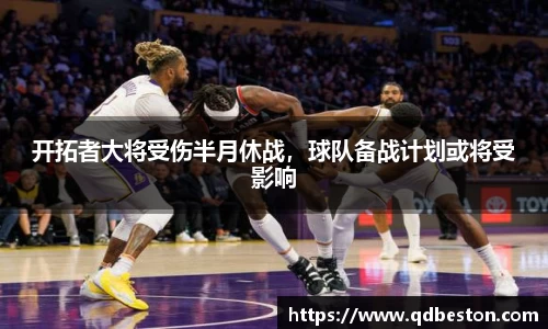 开拓者大将受伤半月休战，球队备战计划或将受影响