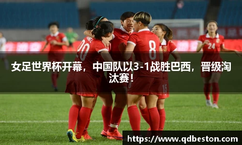 女足世界杯开幕，中国队以3-1战胜巴西，晋级淘汰赛！