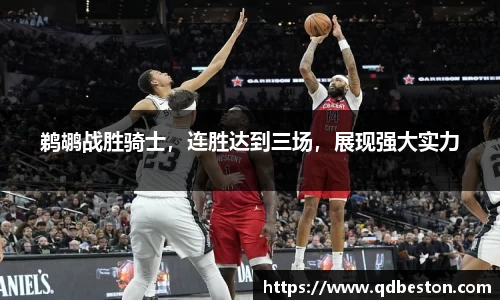 鹈鹕战胜骑士，连胜达到三场，展现强大实力