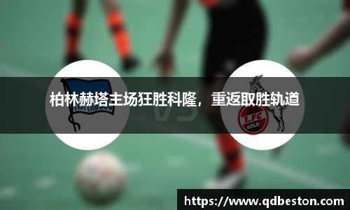 柏林赫塔主场狂胜科隆，重返取胜轨道