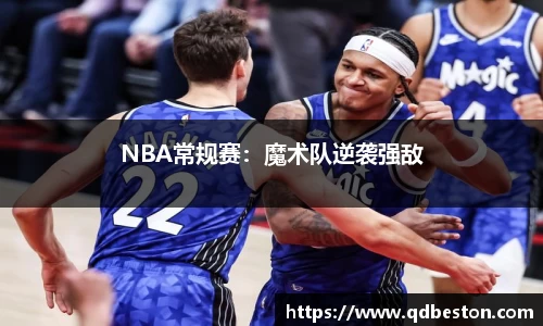 NBA常规赛：魔术队逆袭强敌