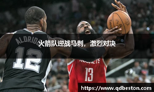 火箭队迎战马刺，激烈对决