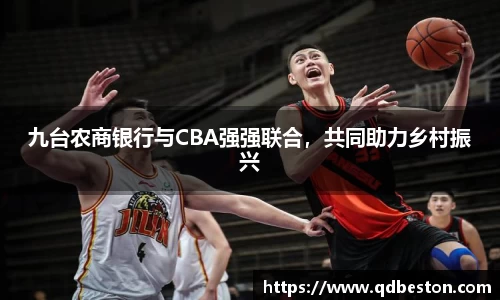 九台农商银行与CBA强强联合，共同助力乡村振兴