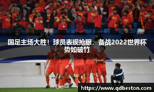 国足主场大胜！球员表现抢眼，备战2022世界杯势如破竹