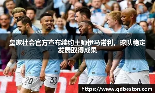 皇家社会官方宣布续约主帅伊马诺利，球队稳定发展取得成果