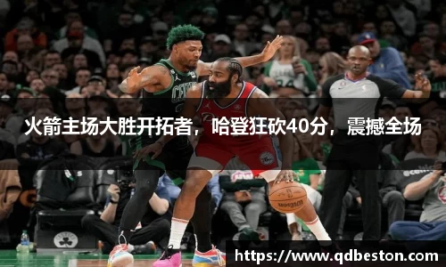 火箭主场大胜开拓者，哈登狂砍40分，震撼全场