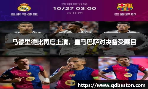 马德里德比再度上演，皇马巴萨对决备受瞩目