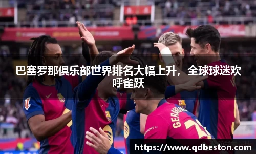 巴塞罗那俱乐部世界排名大幅上升，全球球迷欢呼雀跃