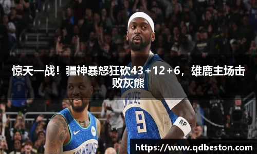 惊天一战！疆神暴怒狂砍43+12+6，雄鹿主场击败灰熊