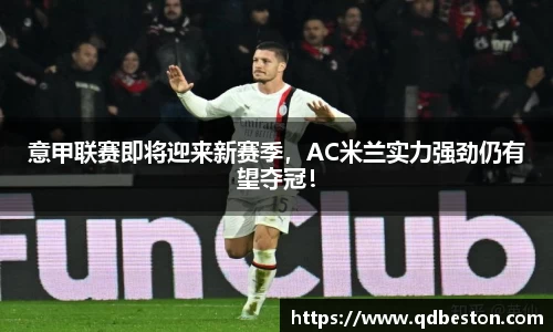 意甲联赛即将迎来新赛季，AC米兰实力强劲仍有望夺冠！
