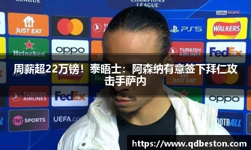 周薪超22万镑！泰晤士：阿森纳有意签下拜仁攻击手萨内