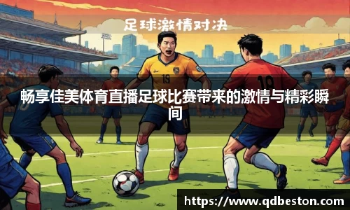 畅享佳美体育直播足球比赛带来的激情与精彩瞬间