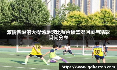 激情四溢的大操场足球比赛直播盛况回顾与精彩瞬间分享