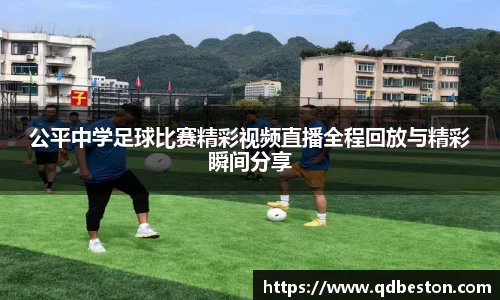 公平中学足球比赛精彩视频直播全程回放与精彩瞬间分享