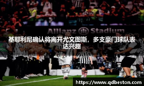 基耶利尼确认将离开尤文图斯，多支豪门球队表达兴趣