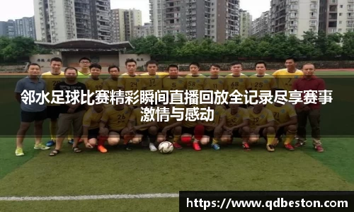 邻水足球比赛精彩瞬间直播回放全记录尽享赛事激情与感动