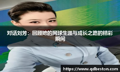 对话刘芳：回顾她的网球生涯与成长之路的精彩瞬间