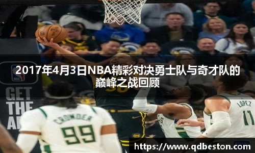 2017年4月3日NBA精彩对决勇士队与奇才队的巅峰之战回顾