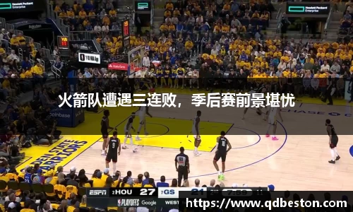 火箭队遭遇三连败，季后赛前景堪忧